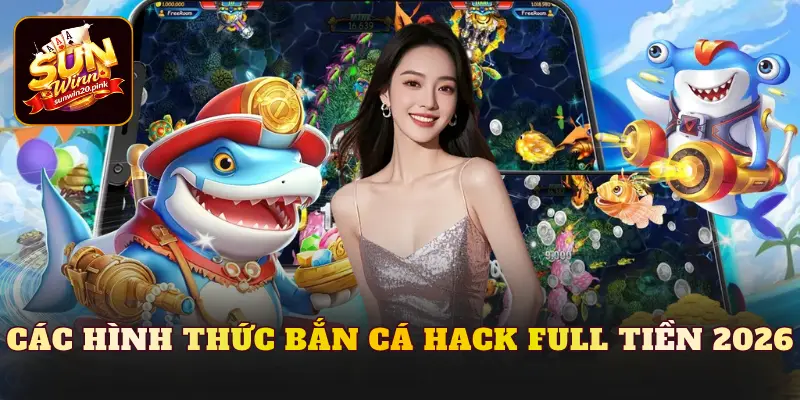 Các hình thức bắn cá hack full tiền 2026