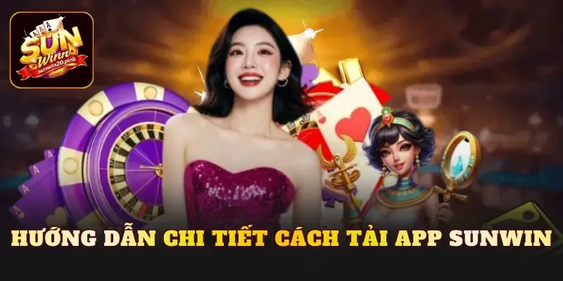 Hướng dẫn chi tiết cách tải app Sunwin