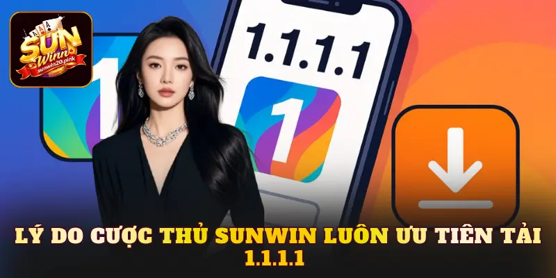 Lý do cược thủ Sunwin luôn ưu tiên tải 1.1.1.1