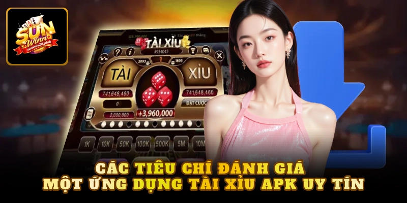 Các tiêu chí đánh giá một ứng dụng tài xỉu APK uy tín