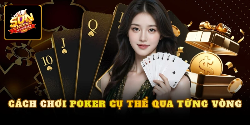 Cách chơi Poker cụ thể qua từng vòng