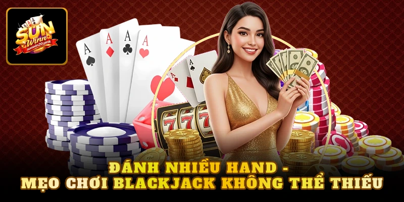 Đánh nhiều hand - Mẹo chơi Blackjack không thể thiếu