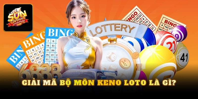 Giải mã bộ môn keno loto là gì?