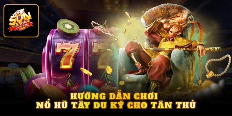 Hướng dẫn chơi nổ hũ Tây du ký cho tân thủ