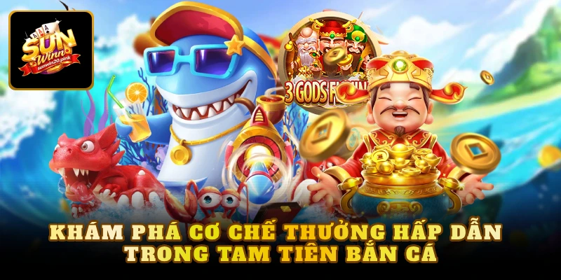 Khám phá cơ chế thưởng hấp dẫn trong tam tiên bắn cá