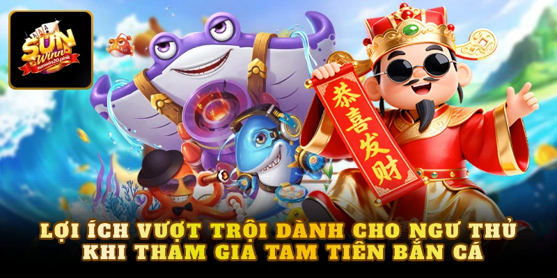 Lợi ích vượt trội dành cho ngư thủ khi tham gia tam tiên bắn cá