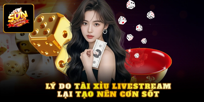Lý do tài xỉu livestream lại tạo nên cơn sốt