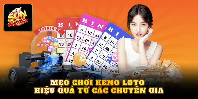 Mẹo chơi keno loto hiệu quả từ các chuyên gia