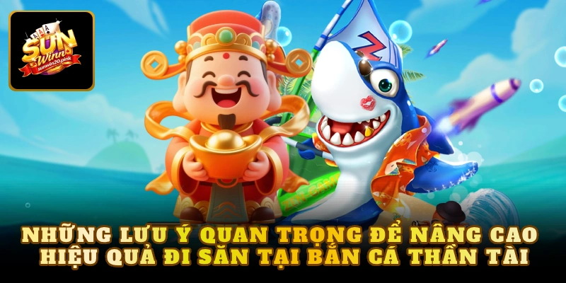 Những lưu ý quan trọng để nâng cao hiệu quả đi săn tại bắn cá thần tài