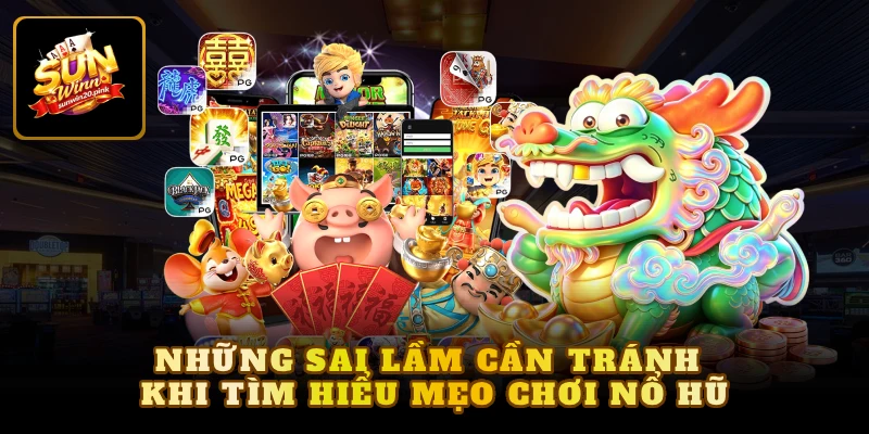Những sai lầm cần tránh khi tìm hiểu mẹo chơi nổ hũ