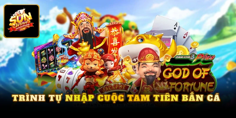 Trình tự nhập cuộc tam tiên bắn cá 