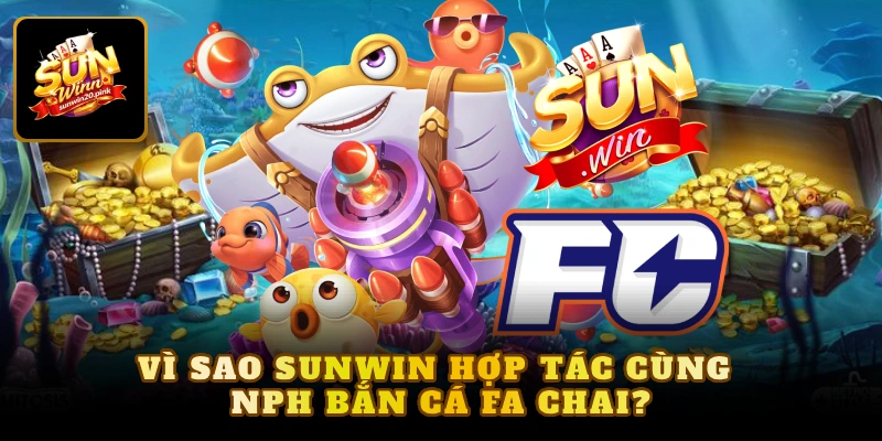 Vì sao Sunwin hợp tác cùng NPH bắn cá Fa Chai?